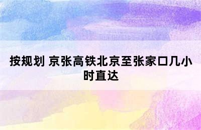 按规划 京张高铁北京至张家口几小时直达